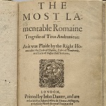 Shakespeare, William. The Most Lamentable Romaine Tragedie of Titus Andronicus. London: by John Danter, and are to be sold by Edward White and Thomas Millington, 1594.