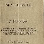 Unknown author. Macbeth: A burlesque : ...for the entertainment of the young folks at merry Christmas time / by a lover of fun. Nottingham, U.K.: J.N. Dunn, 1866.